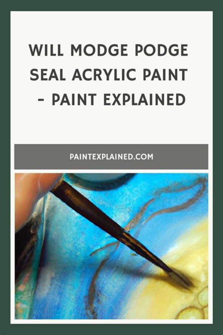 Will Modge podge seal acrylic paint?